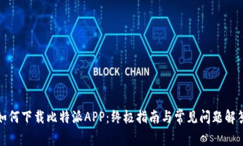 如何下载比特派APP：终极指南与常见问题解答