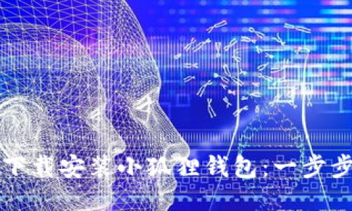 如何下载安装小狐狸钱包：一步步指南