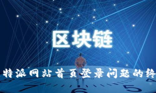 解决比特派网站首页登录问题的终极指南