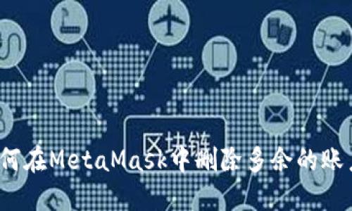 如何在MetaMask中删除多余的账户？