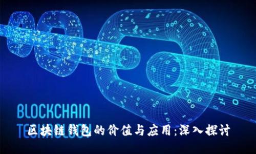 区块链钱包的价值与应用：深入探讨