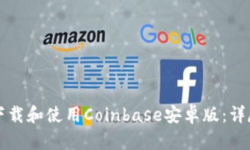 如何下载和使用Coinbase安卓版：详尽指南