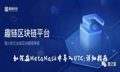 如何在MetaMask中导入UTC：详细指南