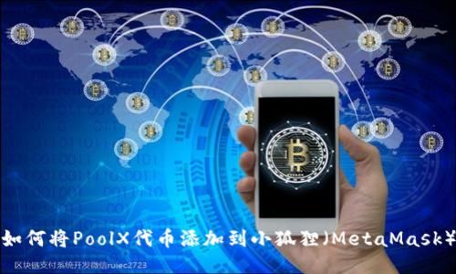 如何将PoolX代币添加到小狐狸（MetaMask）