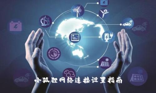 小狐狸网络连接设置指南