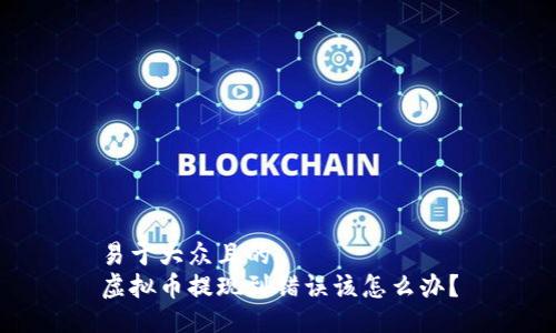 易于大众且的  
虚拟币提现到错误该怎么办？